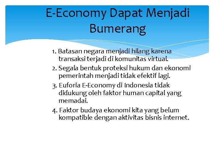 E-Economy Dapat Menjadi Bumerang 1. Batasan negara menjadi hilang karena transaksi terjadi di komunitas