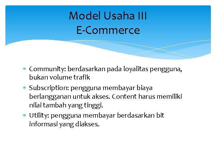 Model Usaha III E-Commerce Community: berdasarkan pada loyalitas pengguna, bukan volume trafik Subscription: pengguna