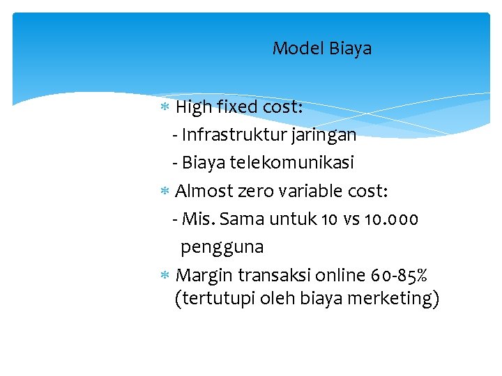 Model Biaya High fixed cost: - Infrastruktur jaringan - Biaya telekomunikasi Almost zero variable