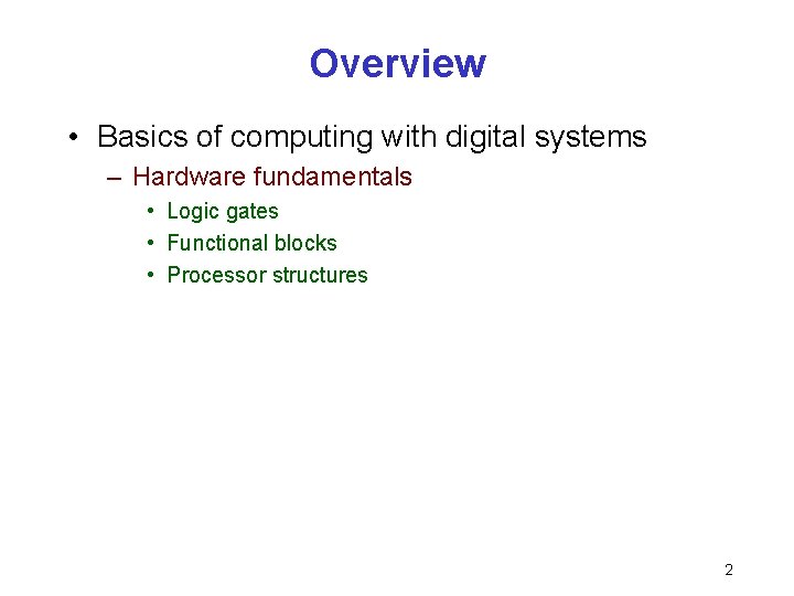 Overview • Basics of computing with digital systems – Hardware fundamentals • Logic gates