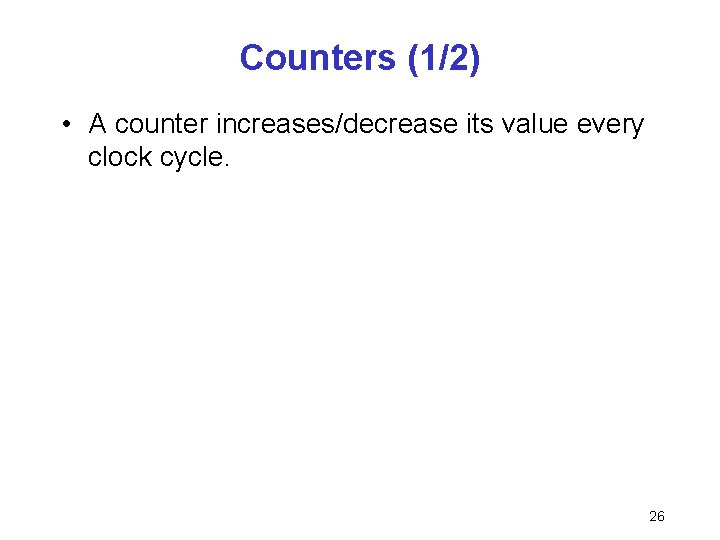 Counters (1/2) • A counter increases/decrease its value every clock cycle. 26 