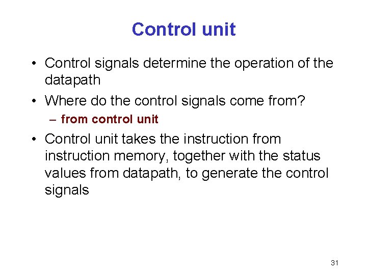 Control unit • Control signals determine the operation of the datapath • Where do