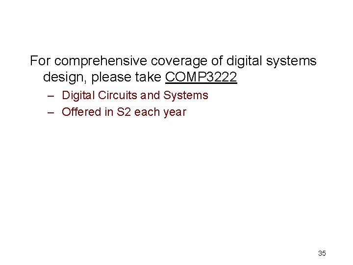 For comprehensive coverage of digital systems design, please take COMP 3222 – Digital Circuits