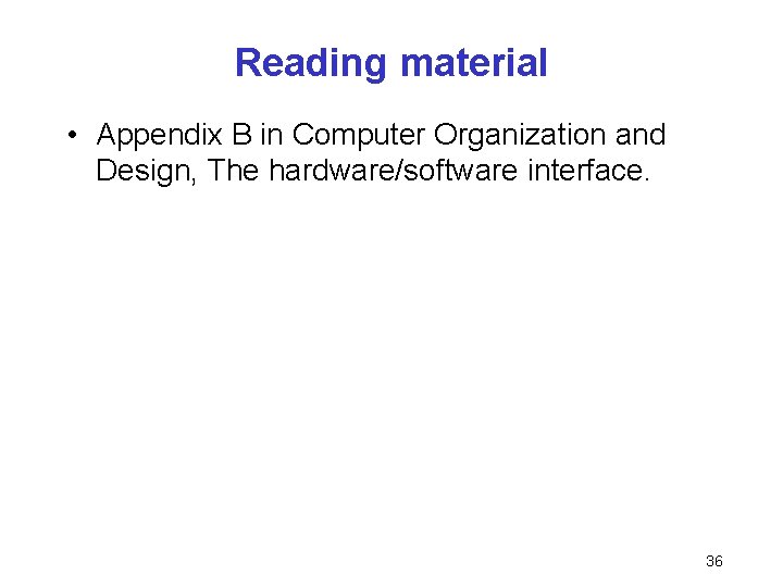 Reading material • Appendix B in Computer Organization and Design, The hardware/software interface. 36