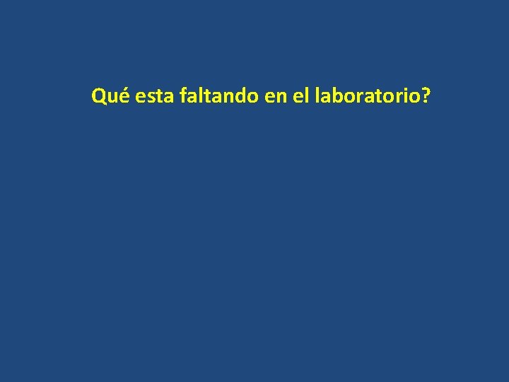 Qué esta faltando en el laboratorio? 
