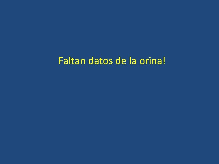 Faltan datos de la orina! 