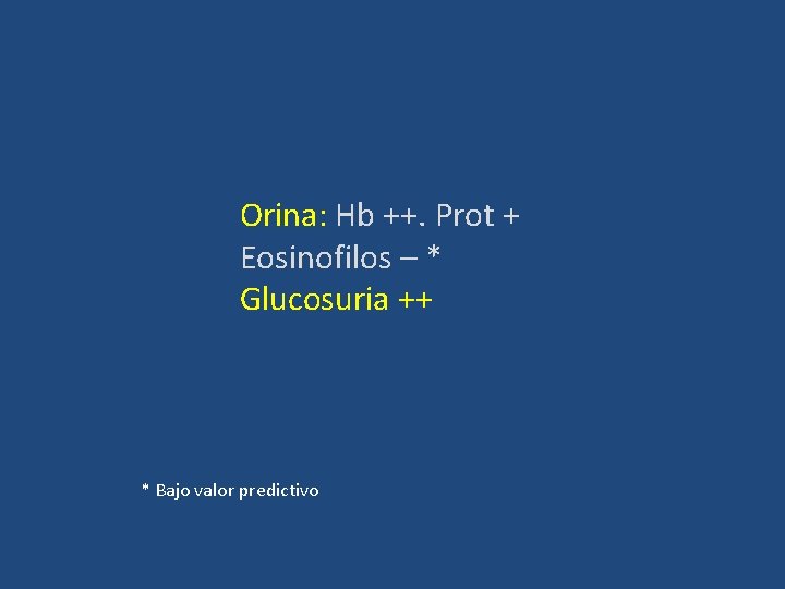 Orina: Hb ++. Prot + Eosinofilos – * Glucosuria ++ * Bajo valor predictivo