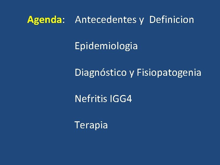 Agenda: Antecedentes y Definicion Epidemiologia Diagnóstico y Fisiopatogenia Nefritis IGG 4 Terapia 