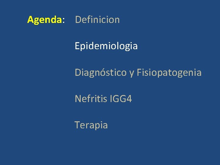 Agenda: Definicion Epidemiologia Diagnóstico y Fisiopatogenia Nefritis IGG 4 Terapia 