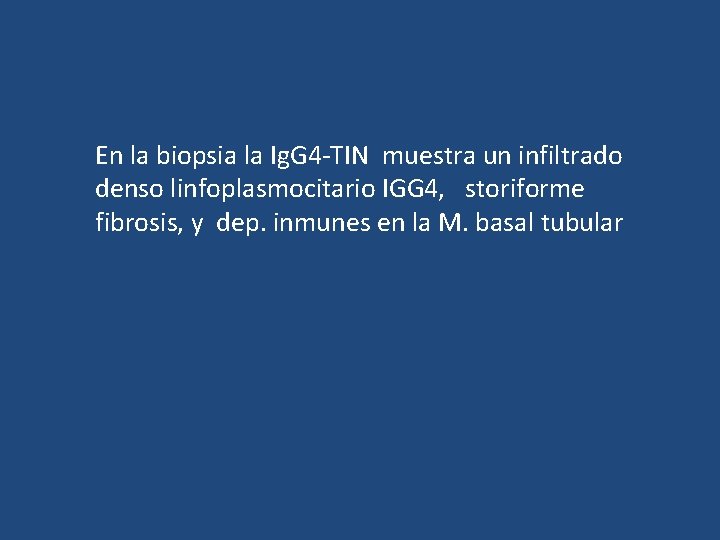 En la biopsia la Ig. G 4 -TIN muestra un infiltrado denso linfoplasmocitario IGG