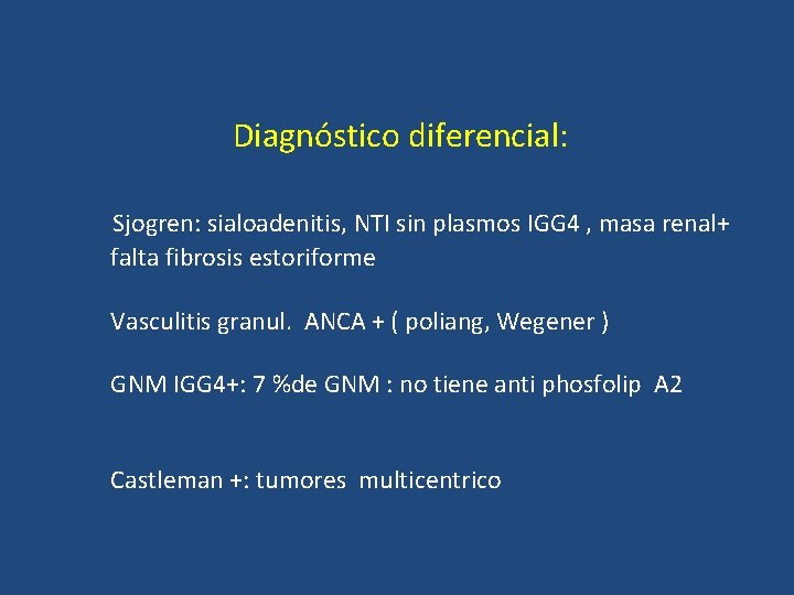 Diagnóstico diferencial: Sjogren: sialoadenitis, NTI sin plasmos IGG 4 , masa renal+ falta fibrosis