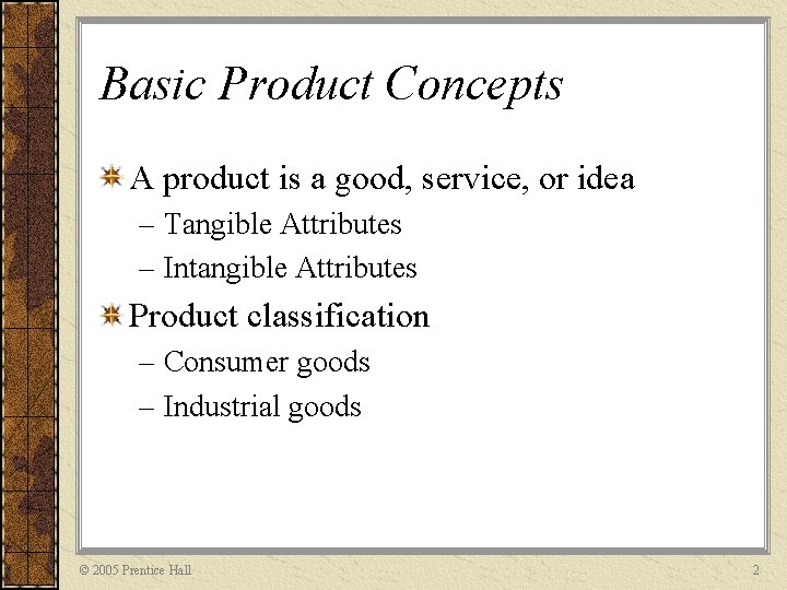 Basic Product Concepts A product is a good, service, or idea – Tangible Attributes