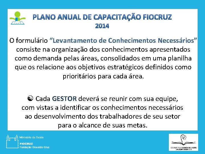 O formulário “Levantamento de Conhecimentos Necessários” consiste na organização dos conhecimentos apresentados como demanda