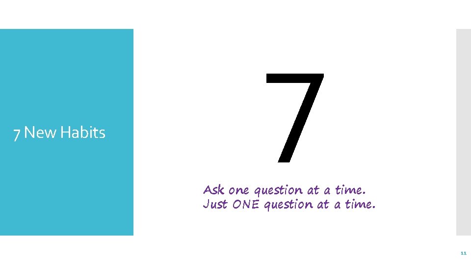 7 New Habits 7 Ask one question at a time. Just ONE question at