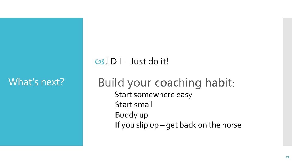 J D I - Just do it! What’s next? Build your coaching habit: