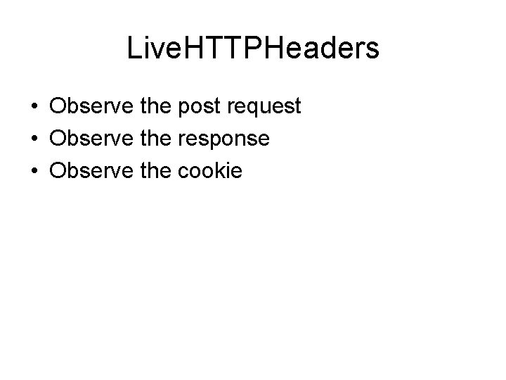 Live. HTTPHeaders • Observe the post request • Observe the response • Observe the