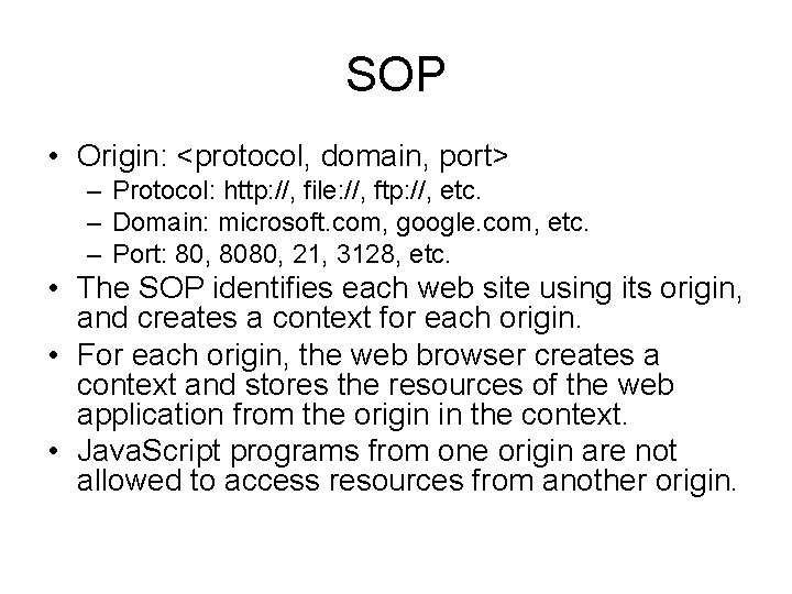 SOP • Origin: <protocol, domain, port> – Protocol: http: //, file: //, ftp: //,
