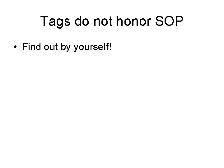 Tags do not honor SOP • Find out by yourself! 