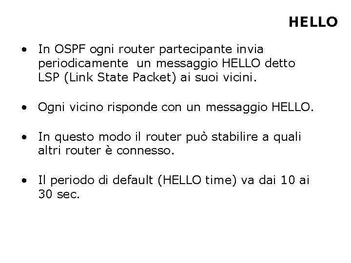 HELLO • In OSPF ogni router partecipante invia periodicamente un messaggio HELLO detto LSP
