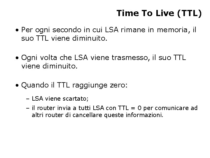 Time To Live (TTL) • Per ogni secondo in cui LSA rimane in memoria,