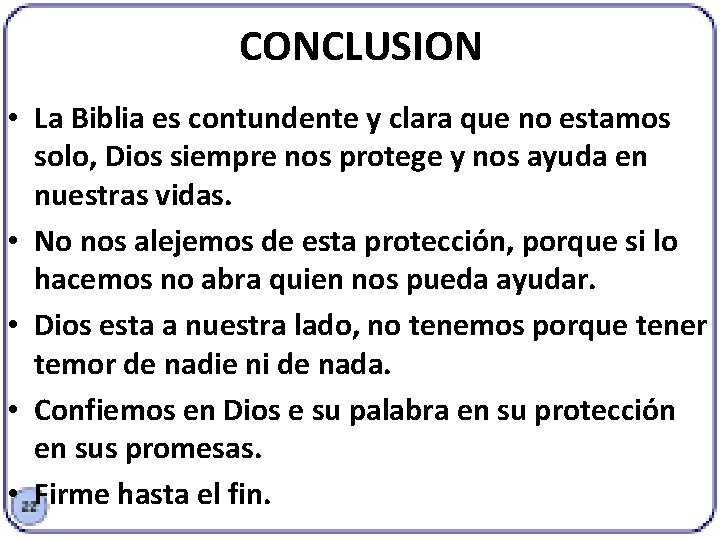 CONCLUSION • La Biblia es contundente y clara que no estamos solo, Dios siempre