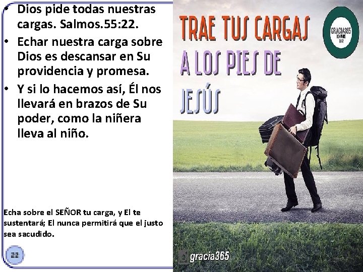  • Dios pide todas nuestras cargas. Salmos. 55: 22. • Echar nuestra carga