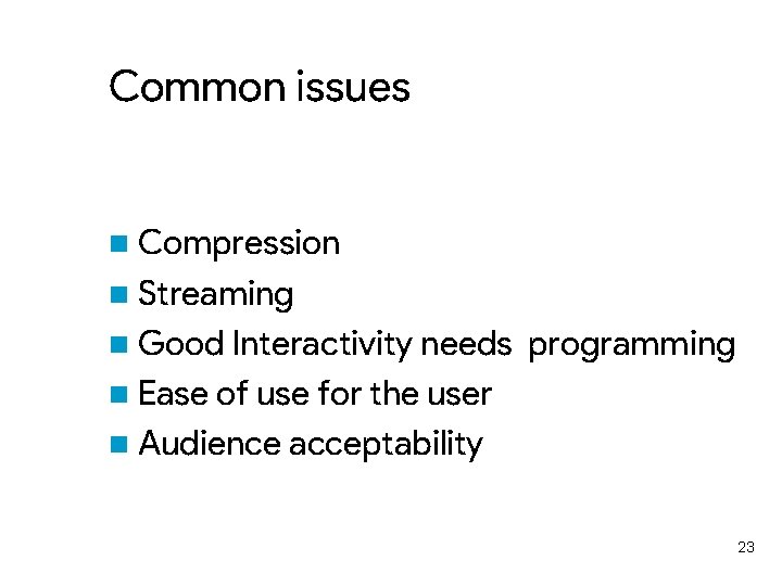 Common issues n Compression n Streaming n Good Interactivity needs programming n Ease of