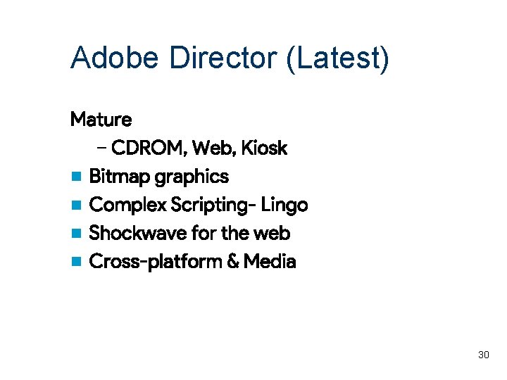 Adobe Director (Latest) Mature – CDROM, Web, Kiosk n Bitmap graphics n Complex Scripting-