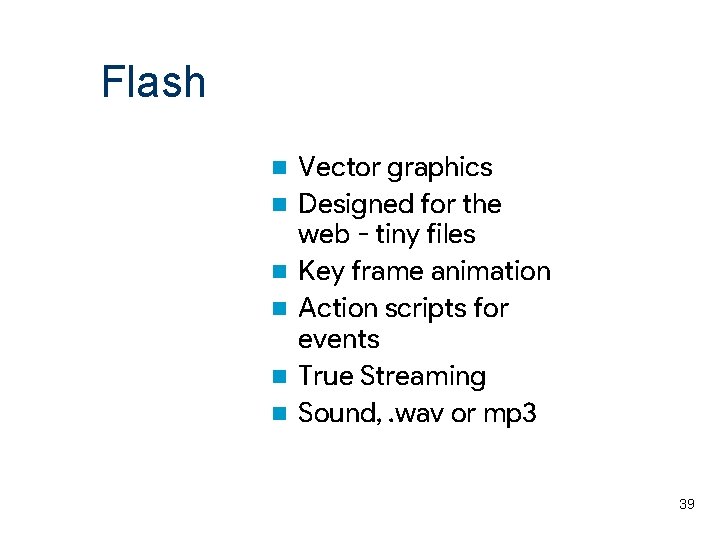 Flash n n n Vector graphics Designed for the web - tiny files Key