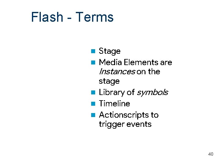 Flash - Terms n n n Stage Media Elements are Instances on the stage