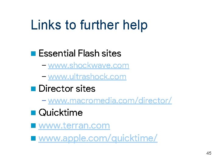 Links to further help n Essential Flash sites – www. shockwave. com – www.
