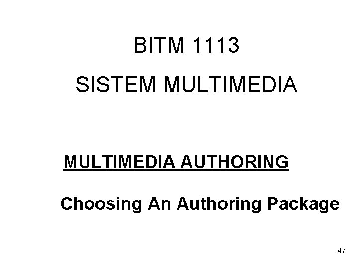 BITM 1113 SISTEM MULTIMEDIA AUTHORING Choosing An Authoring Package 47 