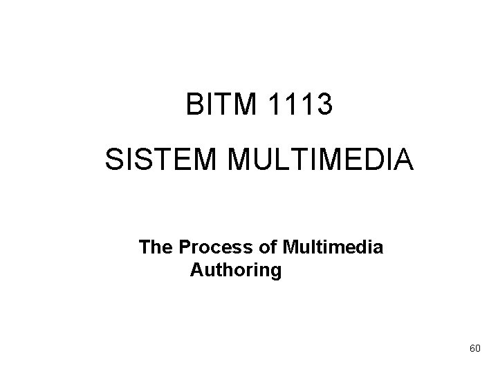 BITM 1113 SISTEM MULTIMEDIA The Process of Multimedia Authoring 60 