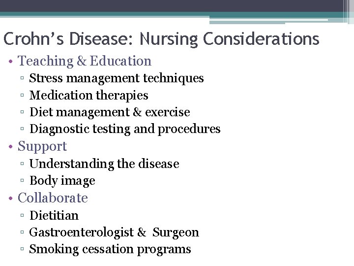 Crohn’s Disease: Nursing Considerations • Teaching & Education ▫ ▫ Stress management techniques Medication