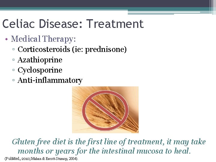 Celiac Disease: Treatment • Medical Therapy: ▫ ▫ Corticosteroids (ie: prednisone) Azathioprine Cyclosporine Anti-inflammatory