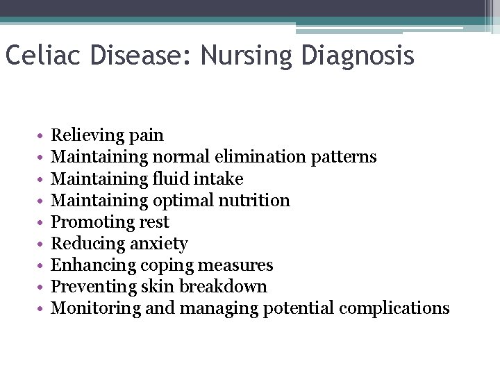 Celiac Disease: Nursing Diagnosis • • • Relieving pain Maintaining normal elimination patterns Maintaining