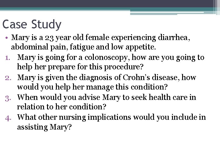 Case Study • Mary is a 23 year old female experiencing diarrhea, abdominal pain,