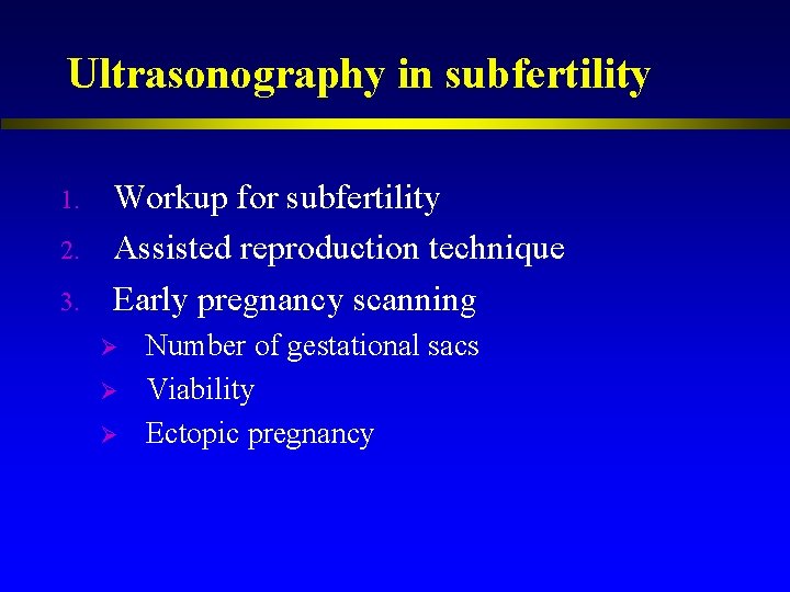 Ultrasonography in subfertility 1. 2. 3. Workup for subfertility Assisted reproduction technique Early pregnancy
