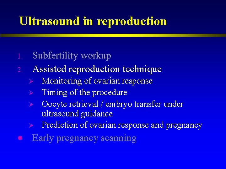 Ultrasound in reproduction 1. 2. Subfertility workup Assisted reproduction technique Ø Ø l Monitoring