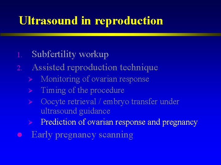 Ultrasound in reproduction 1. 2. Subfertility workup Assisted reproduction technique Ø Ø l Monitoring