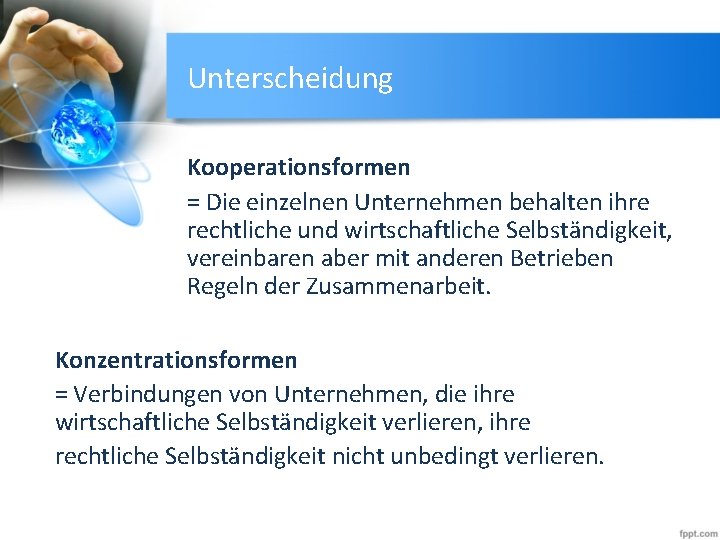 Unterscheidung Kooperationsformen = Die einzelnen Unternehmen behalten ihre rechtliche und wirtschaftliche Selbständigkeit, vereinbaren aber