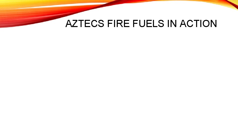 AZTECS FIRE FUELS IN ACTION 