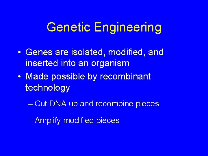 Genetic Engineering • Genes are isolated, modified, and inserted into an organism • Made