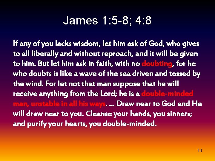 James 1: 5 -8; 4: 8 If any of you lacks wisdom, let him