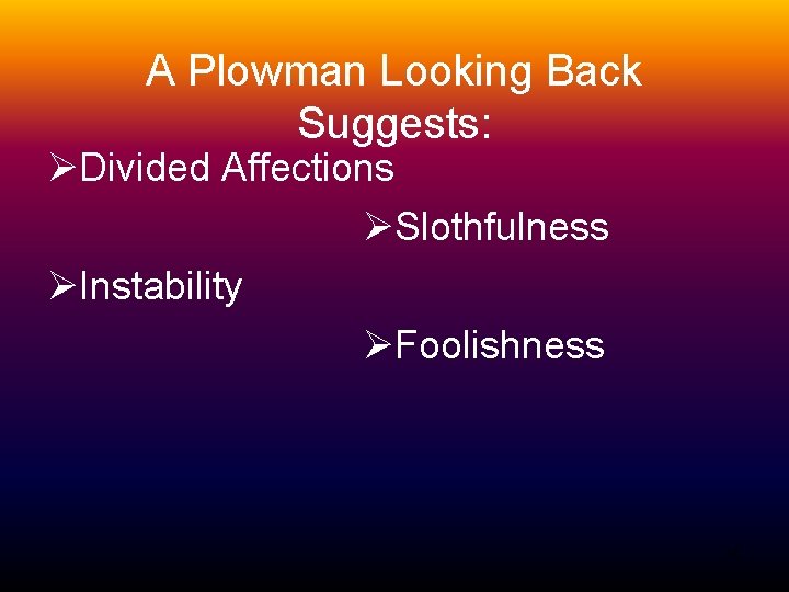 A Plowman Looking Back Suggests: ØDivided Affections ØSlothfulness ØInstability ØFoolishness 16 