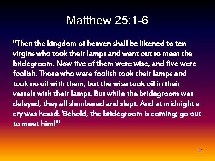 Matthew 25: 1 -6 "Then the kingdom of heaven shall be likened to ten