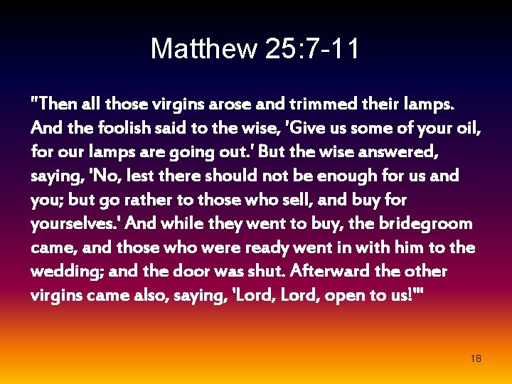 Matthew 25: 7 -11 "Then all those virgins arose and trimmed their lamps. And
