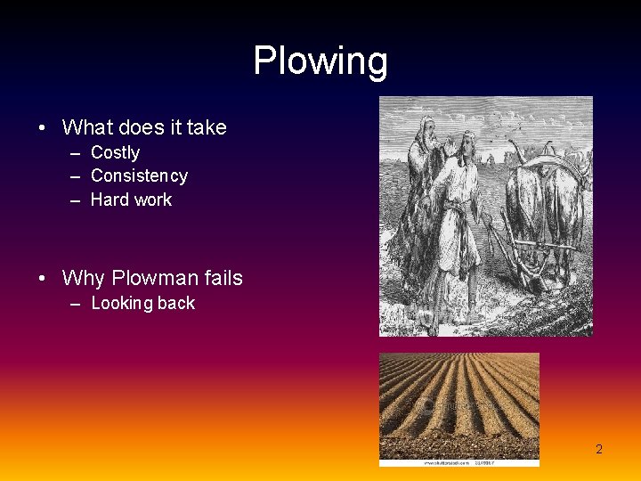 Plowing • What does it take – Costly – Consistency – Hard work •