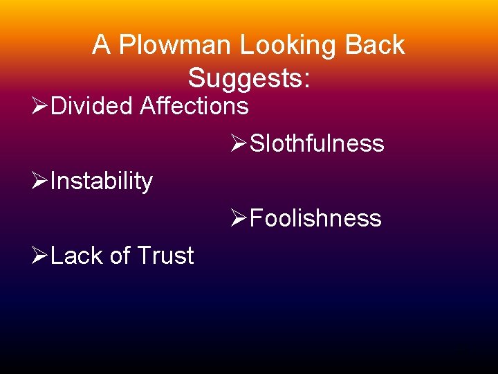 A Plowman Looking Back Suggests: ØDivided Affections ØSlothfulness ØInstability ØFoolishness ØLack of Trust 21