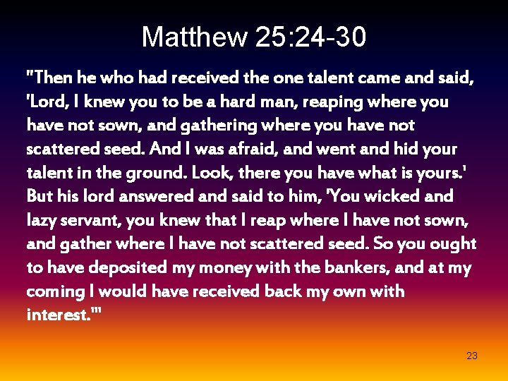 Matthew 25: 24 -30 "Then he who had received the one talent came and